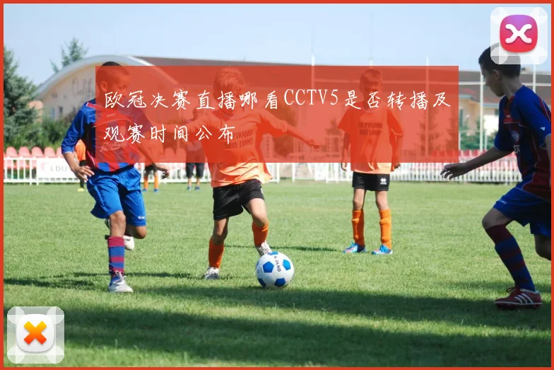 欧冠决赛直播哪看CCTV5是否转播及观赛时间公布